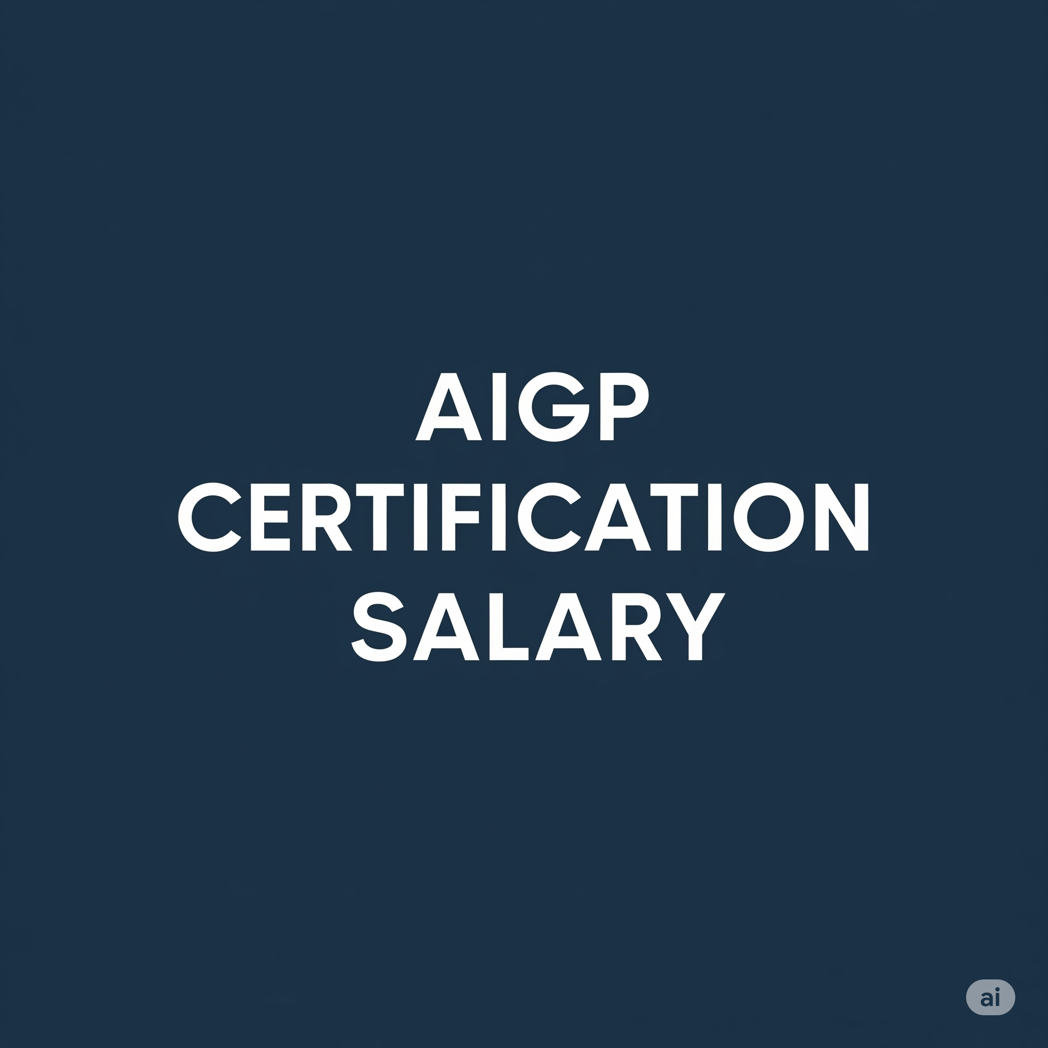 AIGP Certification Salary: What AI Governance Professionals Earn